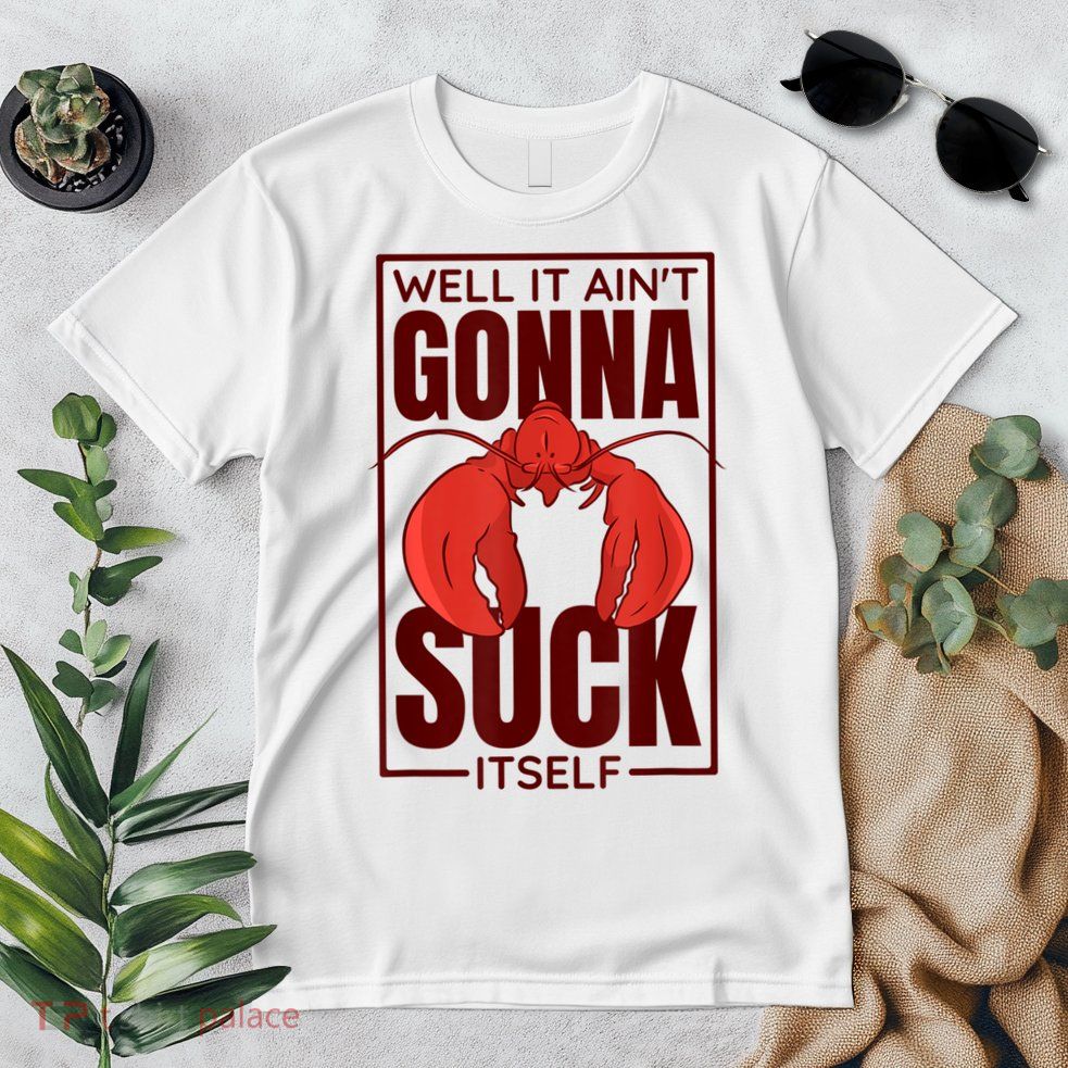 Well It AinT Gonna Suck Itself Cajun Crawfish Lover Premium T-Shirt