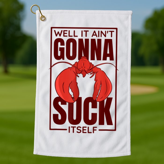 Well It AinT Gonna Suck Itself Cajun Crawfish Lover Golf Towel