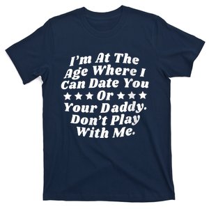 Womens I'm At The Age Where I Can Date You Or Your Daddy Funny T-Shirt