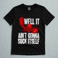 Well It Aint Gonna Suck Itself Lobster Seafood Lover T-Shirt