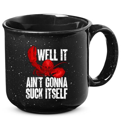 Well It Aint Gonna Suck Itself Lobster Seafood Lover 15oz Campfire Ceramic Mug