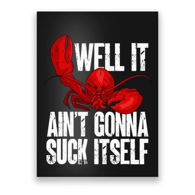 Well It Aint Gonna Suck Itself Lobster Seafood Lover Poster