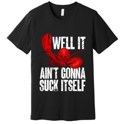 Well It Aint Gonna Suck Itself Lobster Seafood Lover Premium T-Shirt