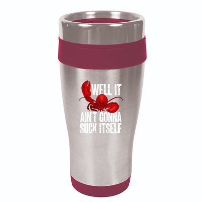 Well It Aint Gonna Suck Itself Lobster Seafood Lover 16oz Travel Tumbler