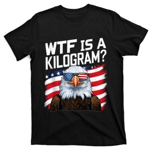 Wtf Is A Kilogram?: Funny 4th Of July Patriotic Eagle Usa T-Shirt