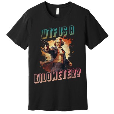 WTF Is A Kilometer Funny American George Washington Premium T-Shirt