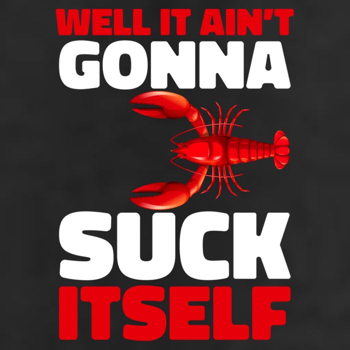 Well It AinT Gonna Suck Itself Crawfish Crustacean Seafood Gift Cool Comfort Performance Bucket Hat
