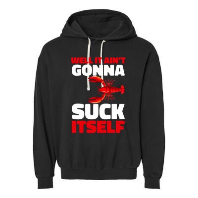 Well It AinT Gonna Suck Itself Crawfish Crustacean Seafood Gift Garment-Dyed Fleece Hoodie