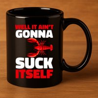 Well It AinT Gonna Suck Itself Crawfish Crustacean Seafood Gift 11oz C Handle Ceramic Mug