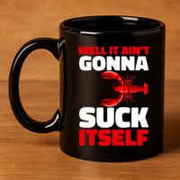 Well It AinT Gonna Suck Itself Crawfish Crustacean Seafood Gift 11oz C Handle Ceramic Mug