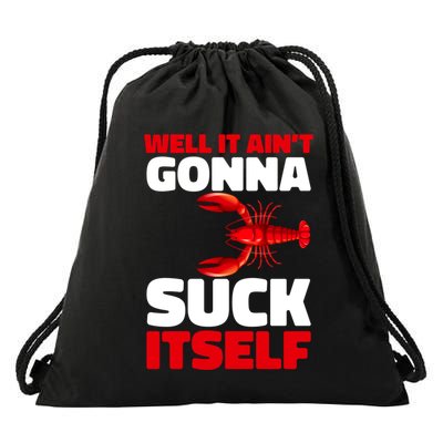 Well It AinT Gonna Suck Itself Crawfish Crustacean Seafood Gift Drawstring Bag