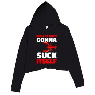 Well It AinT Gonna Suck Itself Crawfish Crustacean Seafood Gift Crop Fleece Hoodie