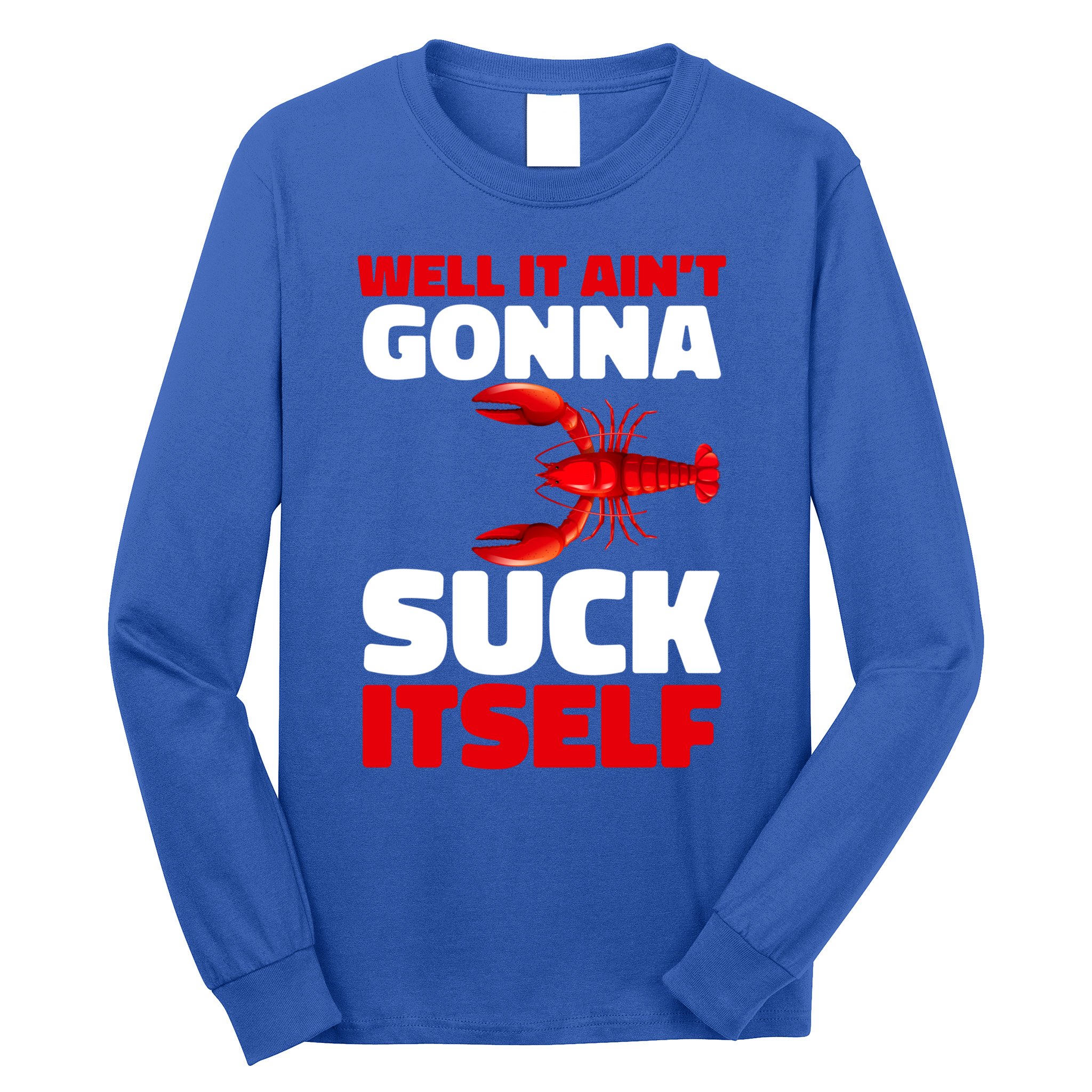 Well It AinT Gonna Suck Itself Crawfish Crustacean Seafood Gift Long Sleeve Shirt