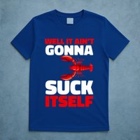 Well It AinT Gonna Suck Itself Crawfish Crustacean Seafood Gift T-Shirt