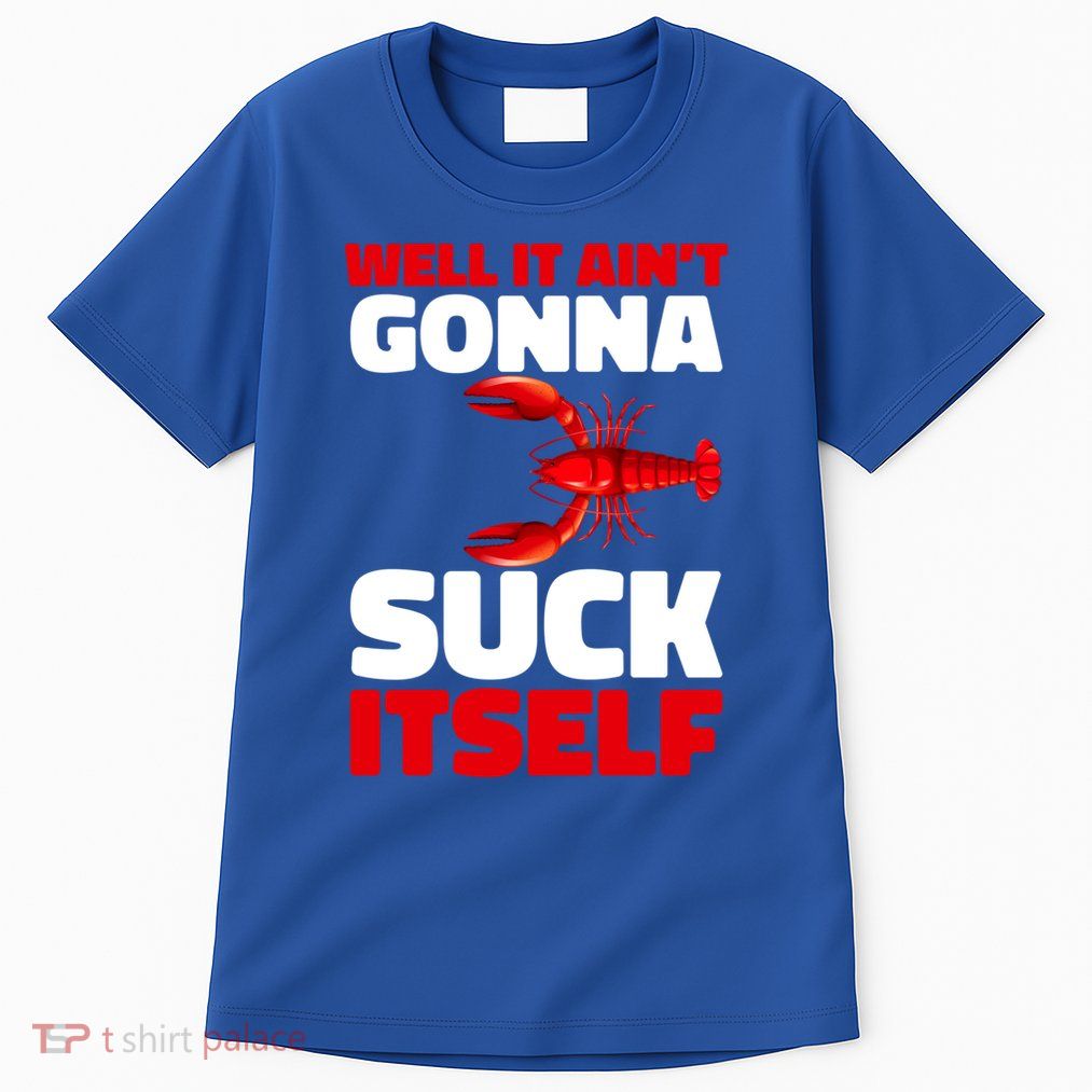 Well It AinT Gonna Suck Itself Crawfish Crustacean Seafood Gift Tall T-Shirt
