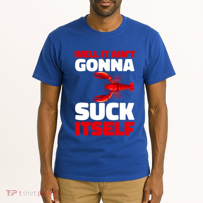 Well It AinT Gonna Suck Itself Crawfish Crustacean Seafood Gift Tall T-Shirt