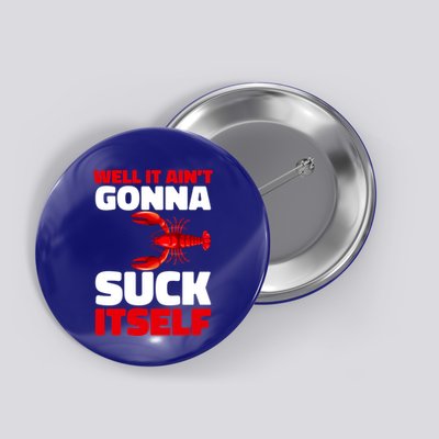 Well It AinT Gonna Suck Itself Crawfish Crustacean Seafood Gift Button