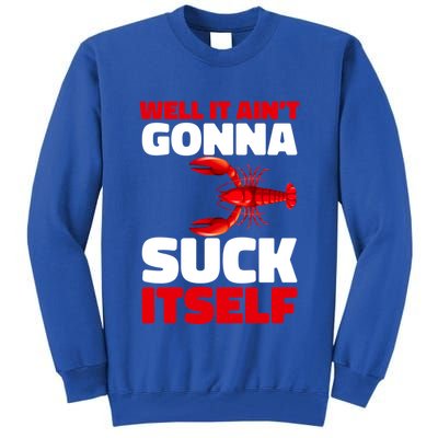 Well It AinT Gonna Suck Itself Crawfish Crustacean Seafood Gift Tall Sweatshirt