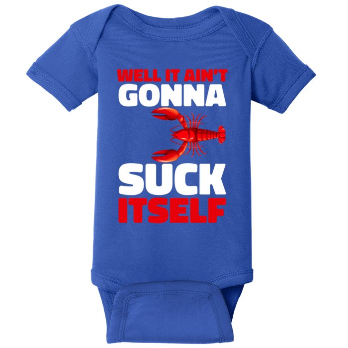 Well It AinT Gonna Suck Itself Crawfish Crustacean Seafood Gift Baby Bodysuit