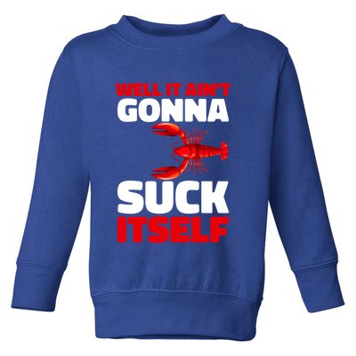 Well It AinT Gonna Suck Itself Crawfish Crustacean Seafood Gift Toddler Sweatshirt