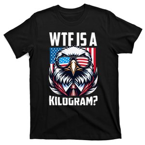 Wtf Is A Kilogram 4th Of July Patriotic Eagle Usa Flag T-Shirt