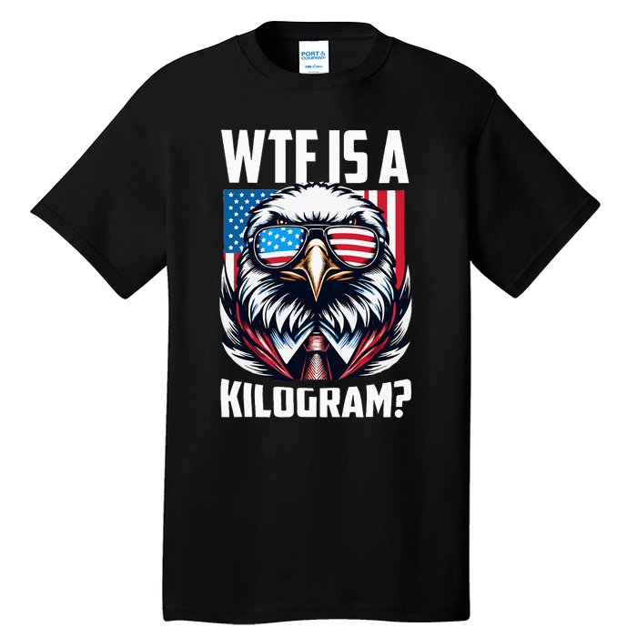 Wtf Is A Kilogram 4th Of July Patriotic Eagle Usa Flag Tall T-Shirt