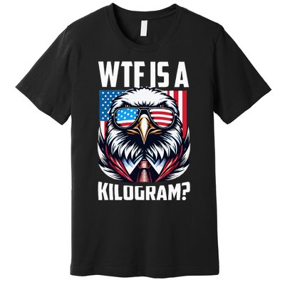 Wtf Is A Kilogram 4th Of July Patriotic Eagle Usa Flag Premium T-Shirt