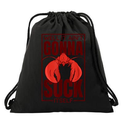 Well It Ain'T Gonna Suck Itself, Cajun Crawfish Lover Drawstring Bag