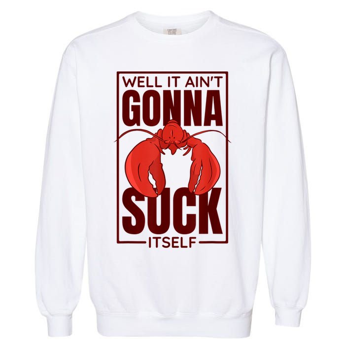Well It Ain'T Gonna Suck Itself, Cajun Crawfish Lover Garment-Dyed Sweatshirt