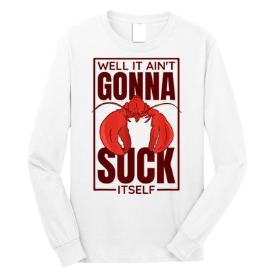Well It Ain'T Gonna Suck Itself, Cajun Crawfish Lover Long Sleeve Shirt