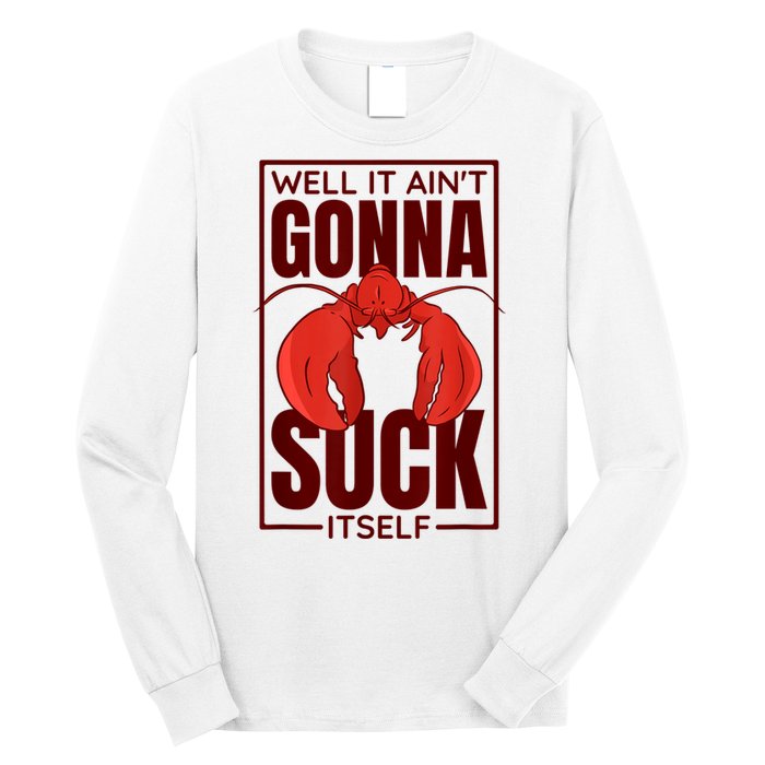 Well It Ain'T Gonna Suck Itself, Cajun Crawfish Lover Long Sleeve Shirt