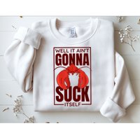 Well It Ain'T Gonna Suck Itself, Cajun Crawfish Lover Sweatshirt