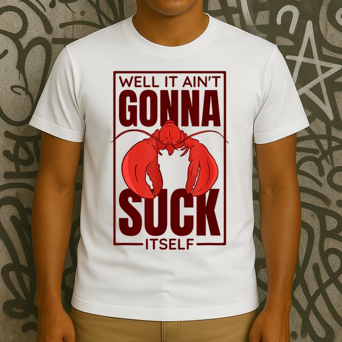 Well It Ain'T Gonna Suck Itself, Cajun Crawfish Lover T-Shirt