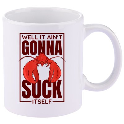 Well It Ain'T Gonna Suck Itself, Cajun Crawfish Lover 11oz C Handle Ceramic Mug
