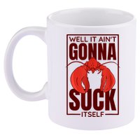 Well It Ain'T Gonna Suck Itself, Cajun Crawfish Lover 11oz C Handle Ceramic Mug