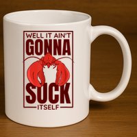 Well It Ain'T Gonna Suck Itself, Cajun Crawfish Lover 11oz C Handle Ceramic Mug