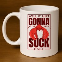 Well It Ain'T Gonna Suck Itself, Cajun Crawfish Lover 11oz C Handle Ceramic Mug