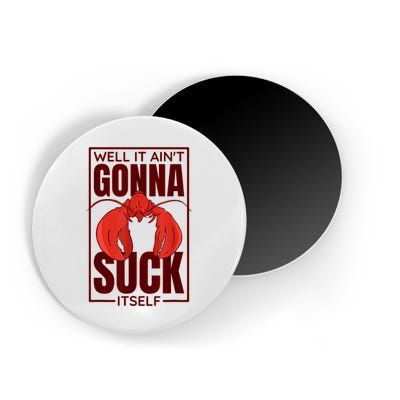 Well It Ain'T Gonna Suck Itself, Cajun Crawfish Lover Magnet