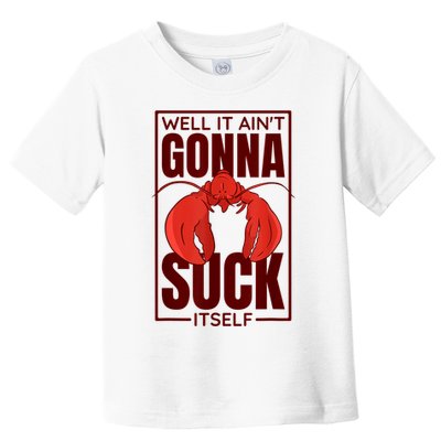 Well It Ain'T Gonna Suck Itself, Cajun Crawfish Lover Toddler T-Shirt