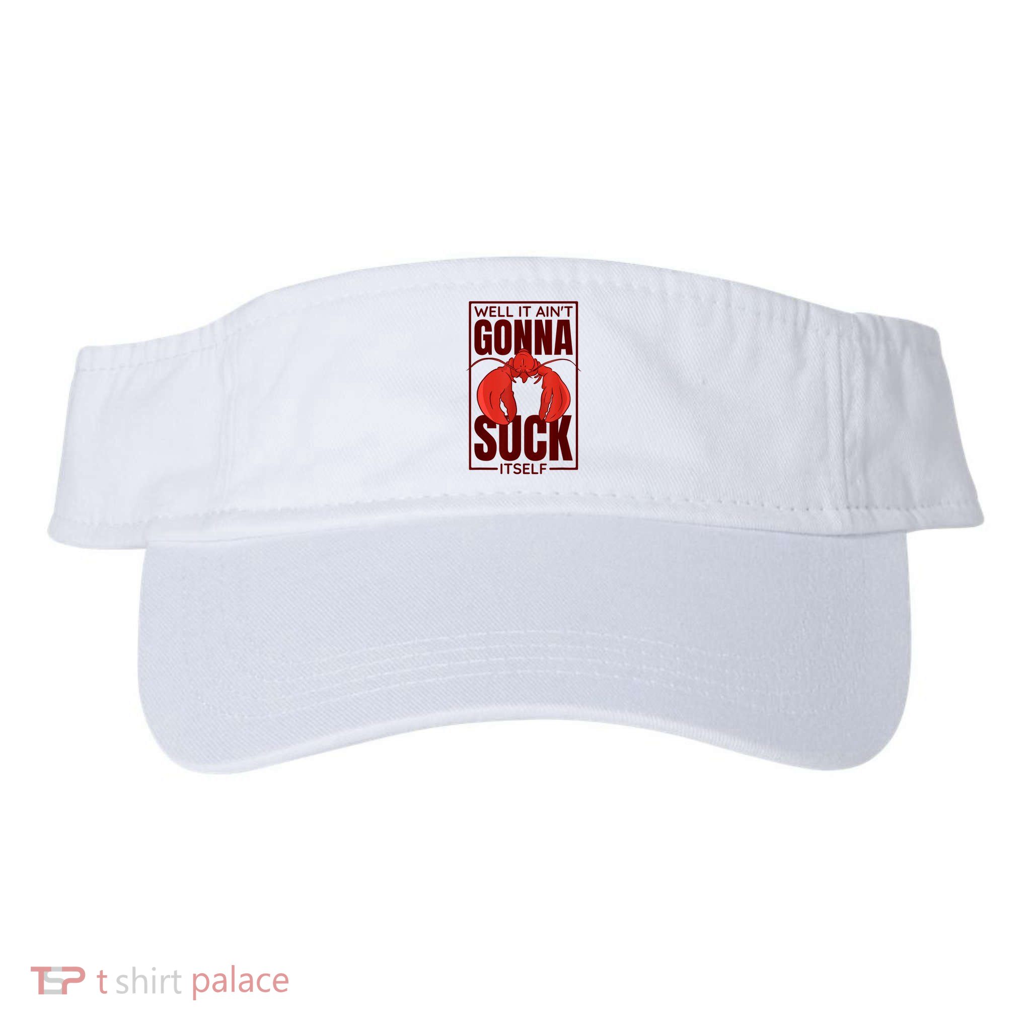 Well It Ain'T Gonna Suck Itself, Cajun Crawfish Lover Visor
