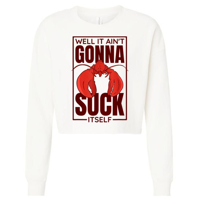 Well It Ain'T Gonna Suck Itself, Cajun Crawfish Lover Cropped Pullover Crew