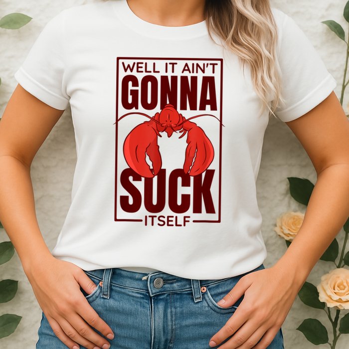 Well It Ain'T Gonna Suck Itself, Cajun Crawfish Lover Womens T-Shirt