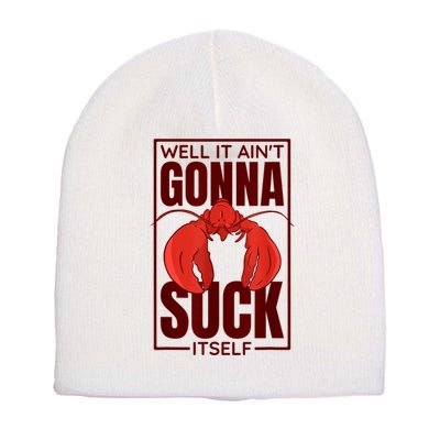 Well It Ain'T Gonna Suck Itself, Cajun Crawfish Lover Short Acrylic Beanie