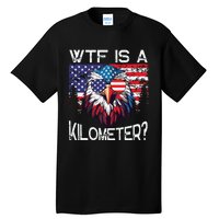 Wtf Is A Kilometer Eagle Political 4th Of July Usa Pride Top Tall T-Shirt