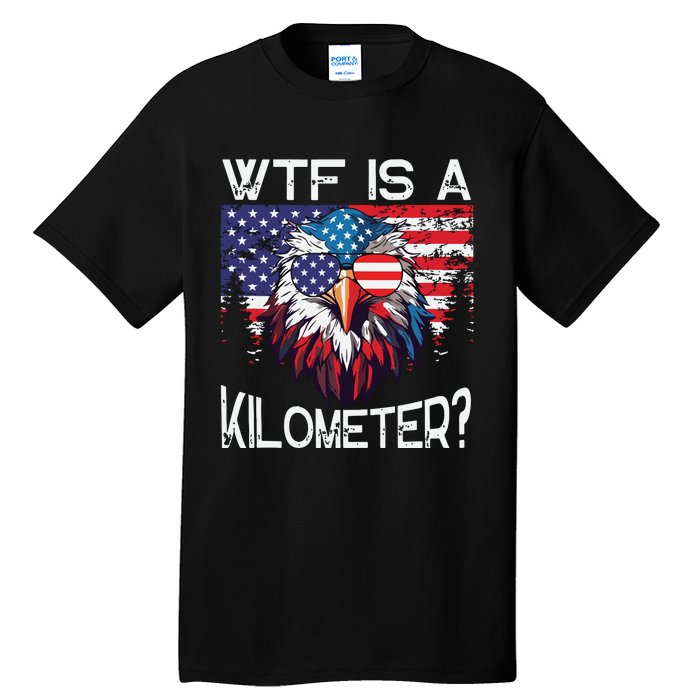 Wtf Is A Kilometer Eagle Political 4th Of July Usa Pride Top Tall T-Shirt