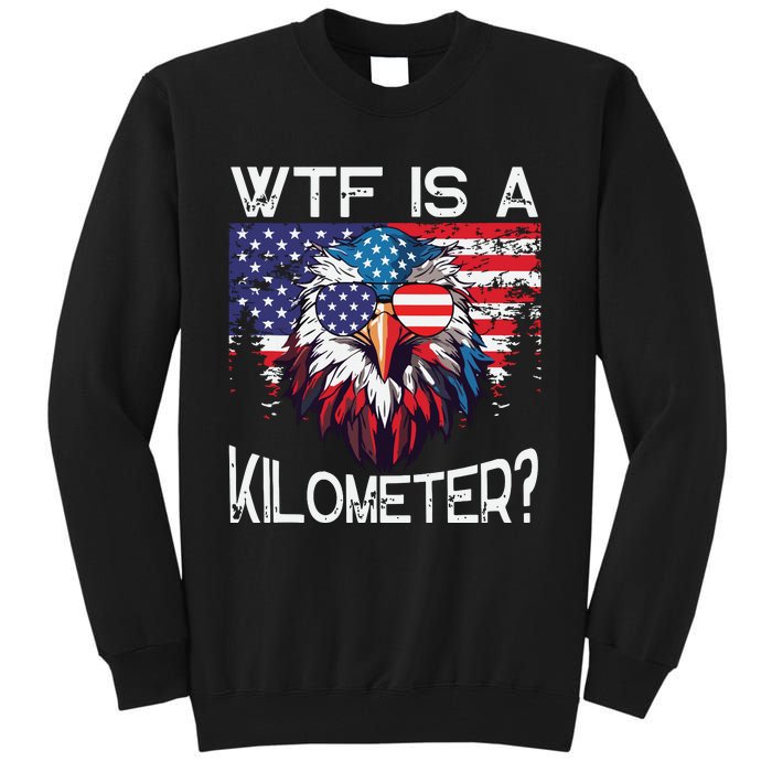 Wtf Is A Kilometer Eagle Political 4th Of July Usa Pride Top Tall Sweatshirt