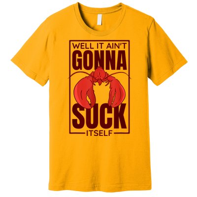 Well It AinT Gonna Suck Itself Cajun Crawfish Boil Vintage Premium T-Shirt