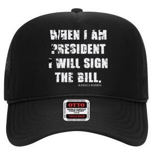 When I Am President I Will Sign The Bill Kamala Harris High Crown Mesh Back Trucker Hat