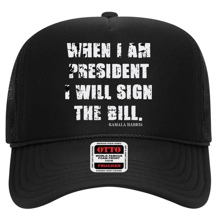 When I Am President I Will Sign The Bill Kamala Harris High Crown Mesh Back Trucker Hat