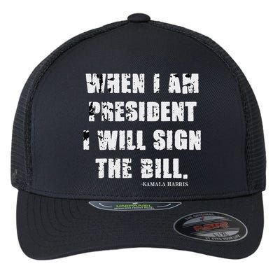 When I Am President I Will Sign The Bill Kamala Harris Flexfit Unipanel Trucker Cap